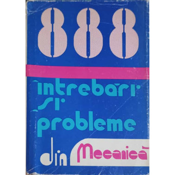888 INTREBARI SI PROBLEME REZOLVATE DIN MECANICA