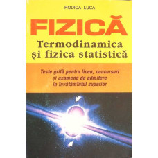 FIZICA TERMODINAMICA SI FIZICA STATISTICA. TESTE GRILA PENTRU LICEU CONCURSURI SI EXAMENE DE ADMITER