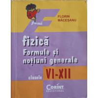 FIZICA. FORMULE SI NOTIUNI GENERALE. CLASELE VI-XII FIZICA. FORMULE SI NOTIUNI GENERALE. CLASELE VI-XII
