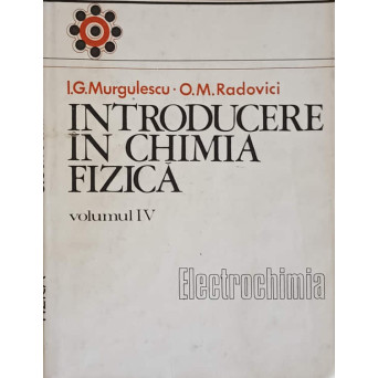 INTRODUCERE IN CHIMIA FIZICA VOL.4 ELECTROCHIMIA