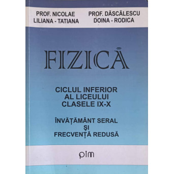 FIZICA. CICLUL INFERIOR AL LICEULUI. CLASELE IX-X. INVATAMANT SERAL SI FRECVENTA REDUSA