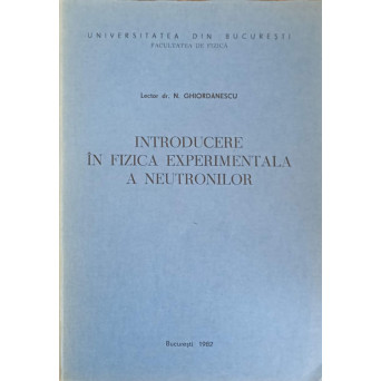 INTRODUCERE IN FIZICA EXPERIMENTALA A NEUTRONILOR