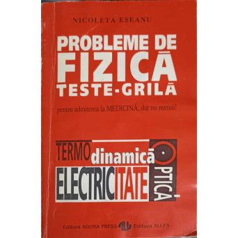PROBLEME DE FIZICA. TESTE GRILA PENTRU ADMITEREA LA MEDICINA, DAR NU NUMAI! TERMODINAMICA, ELECTRICITATE, OPTICA