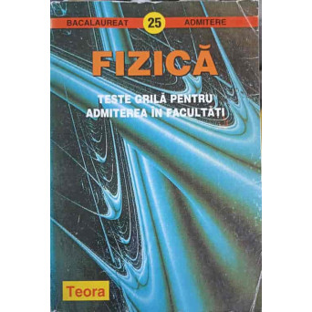 FIZICA, TESTE GRILA PENTRU ADMITEREA IN FACULTATI
