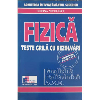 FIZICA, TESTE GRILA CU REZOLVARI. EXAMENE 1998 CU REZOLVARI: MEDICINA, POLITEHNICA, ASE