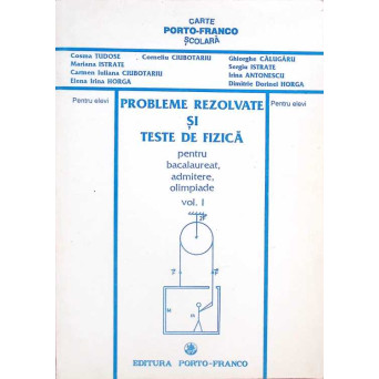 PROBLEME REZOLVATE SI TESTE DE FIZICA VOL.1