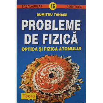 PROBLEME DE FIZICA. OPTICA SI FIZICA ATOMULUI