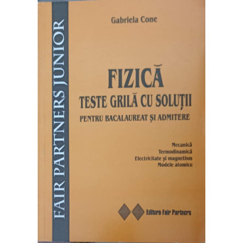 FIZICA, TESTE GRILA CU SOLUTII PENTRU BACALAUREAT SI ADMITERE