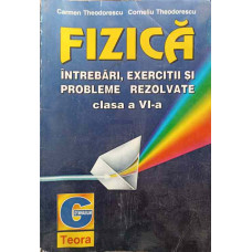 FIZICA. INTREBARI, EXERCITII SI PROBLEME REZOLVATE. CLASA A VI-A