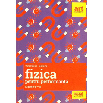 FIZICA PENTRU PERFORMANTA, CLASELE 6-8