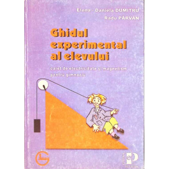 GHIDUL EXPERIMENTAL AL ELEVULUI - CAIET DE ELECTRICITATE SI MAGNETISM PENTRU GIMNAZIU