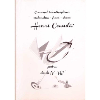 CONCURSUL INTERDISCIPLINAR MATEMATICA-FIZICA-STIINTE HENRI COANDA PENTRU CLASELE IV-VIII