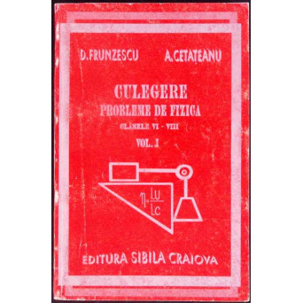 CULEGERE PROBLEME DE FIZICA VOL.1 CLASELE VI-VIII