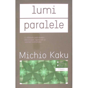 LUMI PARALELE. O CALATORIE PRIN CREATIE, DIMENSIUNI SUPERIOARE SI VIITORUL COSMOSULUI