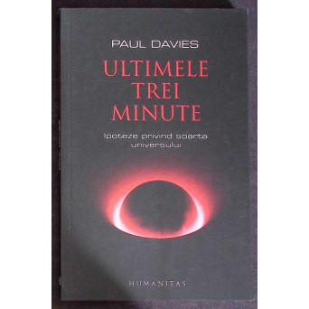 ULTIMELE TREI MINUTE. IPOTEZE PRIVIND SOARTA UNIVERSULUI