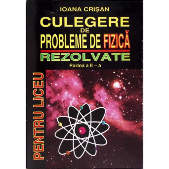 CULEGERE DE PROBLEME DE FIZICA REZOLVATE PENTRU LICEU, PARTEA 2