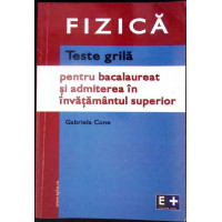 FIZICA, TESTE GRILA PENTRU BACALAUREAT SI ADMITEREA IN INVATAMANTUL SUPERIOR