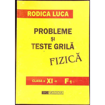 PROBLEME SI TESTE GRILA FIZICA - CLASA A XI-A (F1)