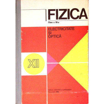 FIZICA CLASA A XII-A. ELECTRICITATE SI OPTICA