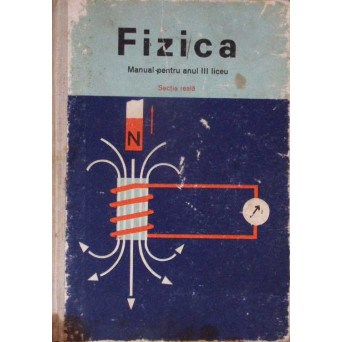 FIZICA. MANUAL PENTRU ANUL III LICEU, SECTIA REALA