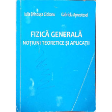 FIZICA GENERALA. NOTIUNI TEORETICE SI APLICATII