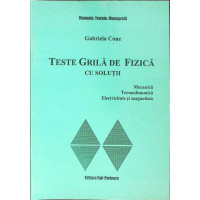 TESTE GRILA DE FIZICA CU SOLUTII. MECANICA, TERMODINAMICA, ELECTRICITATE SI MAGNETISM TESTE GRILA DE FIZICA CU SOLUTII. MECANICA, TERMODINAMICA, ELECTRICITATE SI MAGNETISM