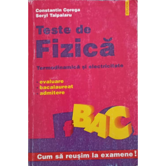 TESTE DE FIZICA, TERMODINAMICA SI ELECTRICITATE. EVALUARE BACALAUREAT ADMITERE