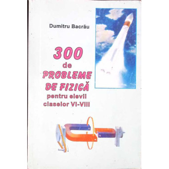300 DE PROBLEME DE FIZICA PENTRU ELEVII CLASELOR VI-VIII