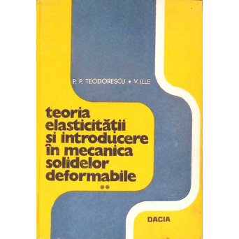 TEORIA ELASTICITATII SI INTRODUCERE IN MECANICA SOLIDELOR DEFORMABILE VOL.2