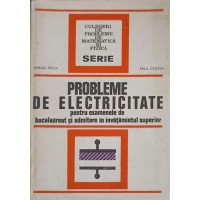 PROBLEME DE ELECTRICITATE PENTRU EXAMENELE DE BACALAUREAT SI ADMITERE IN INVATAMANTUL SUPERIOR PROBLEME DE ELECTRICITATE PENTRU EXAMENELE DE BACALAUREAT SI ADMITERE IN INVATAMANTUL SUPERIOR