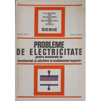 PROBLEME DE ELECTRICITATE PENTRU EXAMENELE DE BACALAUREAT SI ADMITERE IN INVATAMANTUL SUPERIOR