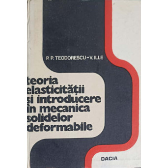 TEORIA ELASTICITATII SI INTRODUCERE IN MECANICA SOLIDELOR DEFORMABILE VOL.1