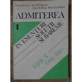ADMITEREA IN ENUNTURI, SOLUTII SI BAREME VOL.1 FIZICA 1988-1989
