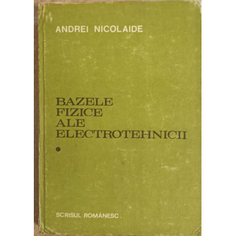 BAZELE FIZICE ALE ELECTROTEHNICII VOL.1