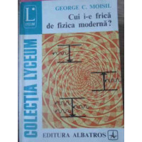 CUI I-E FRICA DE FIZICA MODERNA? CUI I-E FRICA DE FIZICA MODERNA?