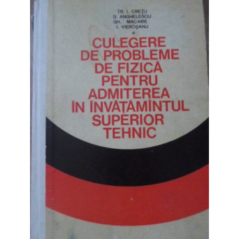 CULEGERE DE PROBLEME DE FIZICA PENTRU ADMITEREA IN INVATAMANTUL SUPERIOR