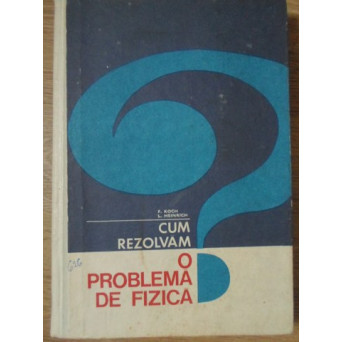 CUM REZOLVAM O PROBLEMA DE FIZICA