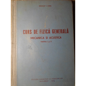 CURS DE FIZICA GENERALA. MECANICA SI ACUSTICA PARTEA I SI II