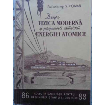 DESPRE FIZICA MODERNA SI PERSPECTIVELE UTILIZARII ENERGIEI ATOMICE