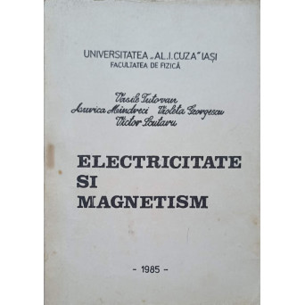 ELECTRICITATE SI MAGNETISM VOL.1 ELECTROSTATICA SI ELECTROCINETICA CURENTULUI CONTINUU