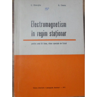 ELECTROMAGNETISM IN REGIM STATIONAR, PENTRU ANUL III LICEU, CLASE SPECIALE DE FIZICA