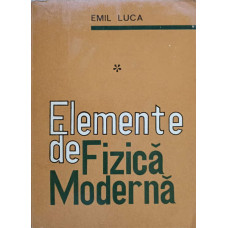 ELEMENTE DE FIZICA MODERNA VOL.1