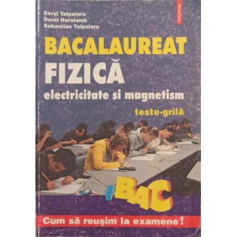 FIZICA, ELECTRICITATE SI MAGNETISM. TESTE-GRILA. BACALAUREAT
