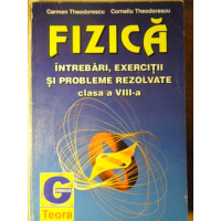 FIZICA. INTREBARI, EXERCITII SI PROBLEME REZOLVATE CLASA A VIII-A FIZICA. INTREBARI, EXERCITII SI PROBLEME REZOLVATE CLASA A VIII-A
