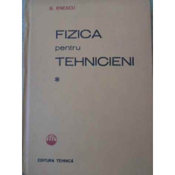 FIZICA PENTRU TEHNICIENI VOL.1