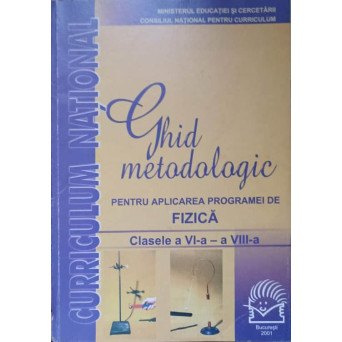 GHID METODOLOGIC PENTRU APLICAREA PROGRAMEI DE FIZICA. CLASELE A VI-A - A VII-A