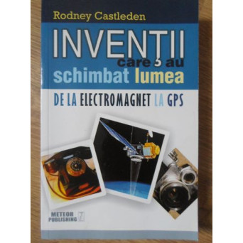 INVENTII CARE AU SCHIMBAT LUMEA DE LA ELECTROMAGNET LA GPS VOL.2