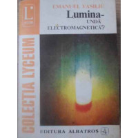 LUMINA - UNDA ELECTROMAGNETICA? LUMINA - UNDA ELECTROMAGNETICA?