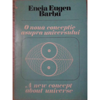 O NOUA CONCEPTIE ASUPRA UNIVERSULUI. REZULTATE OBTINUTE DIN GEOMETRIA FIZICA A SISTEMELOR INDEPENDEN