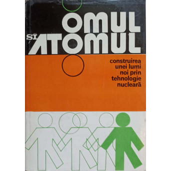 OMUL SI ATOMUL. CONSTRUIREA UNEI LUMI NOI PRIN TEHNOLOGIE NUCLEARA